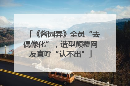 《酱园弄》全员“去偶像化”，造型颠覆网友直呼“认不出”