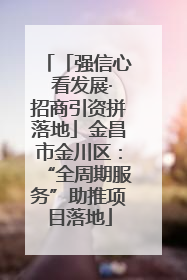 「强信心 看发展·招商引资拼落地」金昌市金川区：“全周期服务”助推项目落地