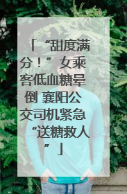 “甜度满分！”女乘客低血糖晕倒 襄阳公交司机紧急“送糖救人”