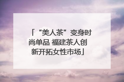 “美人茶”变身时尚单品 福建茶人创新开拓女性市场