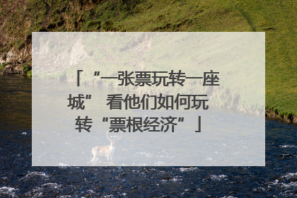 “一张票玩转一座城” 看他们如何玩转“票根经济”