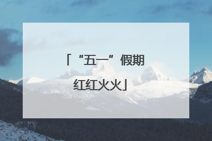 “五一”假期 红红火火