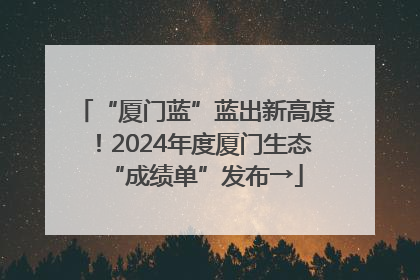 “厦门蓝”蓝出新高度！2024年度厦门生态“成绩单”发布→