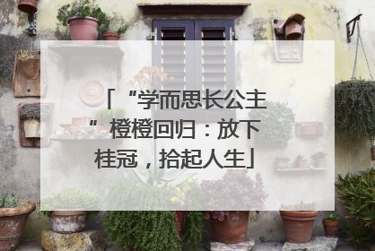 “学而思长公主”橙橙回归：放下桂冠，拾起人生