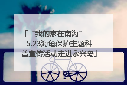 “我的家在南海”——5.23海龟保护主题科普宣传活动走进永兴岛