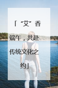 “艾”香端午，共赴传统文化之约