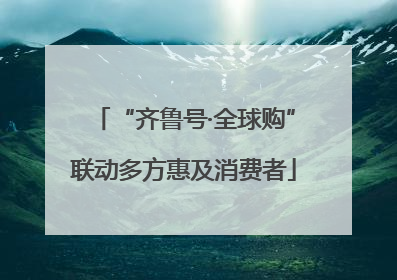 “齐鲁号·全球购”联动多方惠及消费者