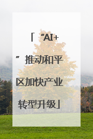 “AI+”推动和平区加快产业转型升级