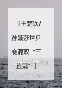 王楚钦/孙颖莎世乒赛混双“三连冠”