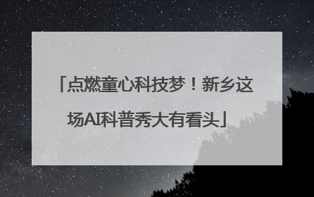 点燃童心科技梦！新乡这场AI科普秀大有看头