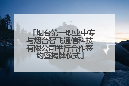 烟台第一职业中专与烟台智飞通信科技有限公司举行合作签约暨揭牌仪式