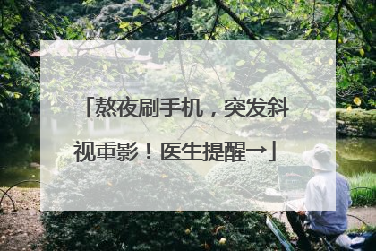 熬夜刷手机，突发斜视重影！医生提醒→