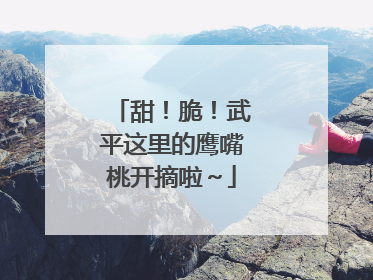 甜！脆！武平这里的鹰嘴桃开摘啦～