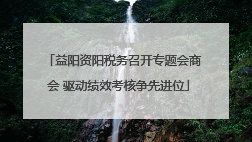 益阳资阳税务召开专题会商会 驱动绩效考核争先进位