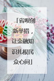 省呗创新举措，让金融知识扎根民众心间