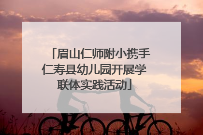 眉山仁师附小携手仁寿县幼儿园开展学联体实践活动