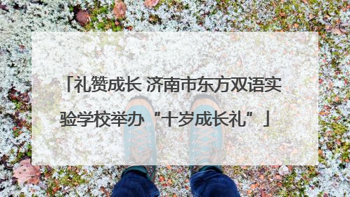 礼赞成长 济南市东方双语实验学校举办“十岁成长礼”