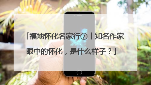 福地怀化名家行⑦丨知名作家眼中的怀化，是什么样子？