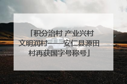积分治村 产业兴村 文明润村——安仁县源田村再获国字号称号