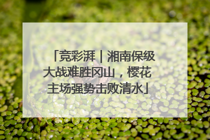 竞彩湃｜湘南保级大战难胜冈山，樱花主场强势击败清水