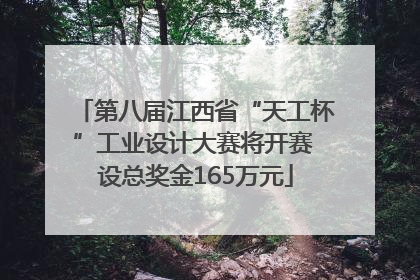 第八届江西省“天工杯”工业设计大赛将开赛 设总奖金165万元