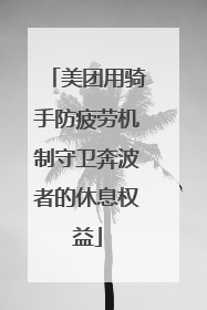 美团用骑手防疲劳机制守卫奔波者的休息权益