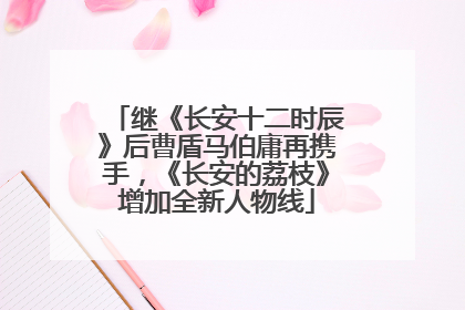 继《长安十二时辰》后曹盾马伯庸再携手，《长安的荔枝》增加全新人物线