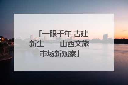 一眼千年 古建新生——山西文旅市场新观察