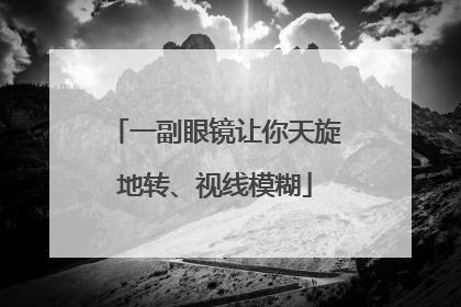 一副眼镜让你天旋地转、视线模糊