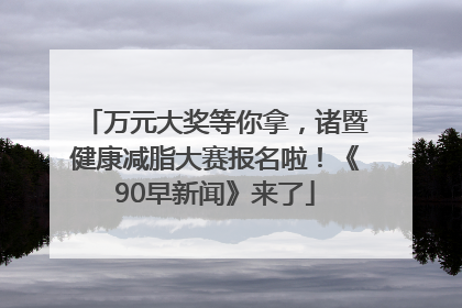万元大奖等你拿，诸暨健康减脂大赛报名啦！《90早新闻》来了