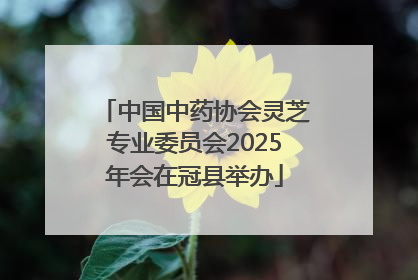 中国中药协会灵芝专业委员会2025年会在冠县举办
