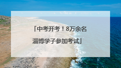 中考开考！8万余名淄博学子参加考试