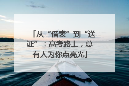 从“借表”到“送证”：高考路上，总有人为你点亮光
