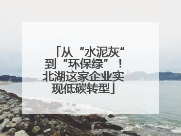 从“水泥灰”到“环保绿”！北湖这家企业实现低碳转型