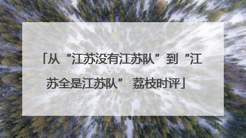 从“江苏没有江苏队”到“江苏全是江苏队” 荔枝时评