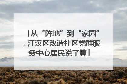 从“阵地”到“家园”，江汉区改造社区党群服务中心居民说了算