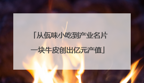 从佤味小吃到产业名片 一块牛皮创出亿元产值