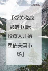 受关税战影响 国际投资人开始重估美国市场