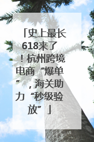 史上最长618来了！杭州跨境电商“爆单”，海关助力“秒级验放”