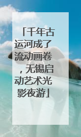 千年古运河成了流动画卷，无锡启动艺术光影夜游