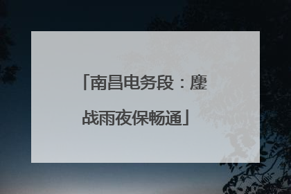 南昌电务段：鏖战雨夜保畅通
