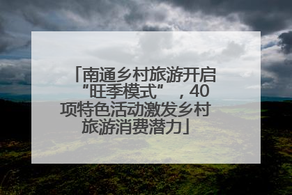 南通乡村旅游开启“旺季模式”，40项特色活动激发乡村旅游消费潜力