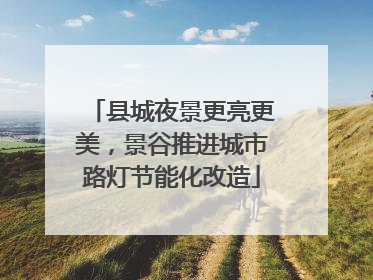 县城夜景更亮更美，景谷推进城市路灯节能化改造