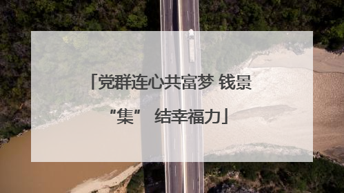 党群连心共富梦 钱景 “集” 结幸福力