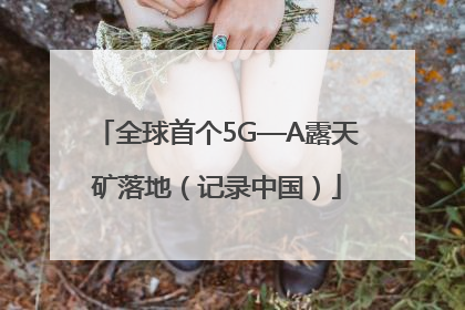 全球首个5G—A露天矿落地（记录中国）