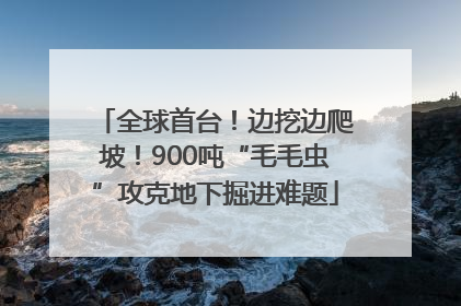 全球首台！边挖边爬坡！900吨“毛毛虫”攻克地下掘进难题