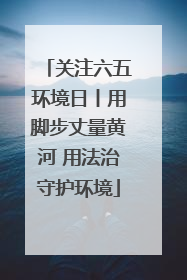 关注六五环境日丨用脚步丈量黄河 用法治守护环境