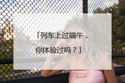 列车上过端午，你体验过吗？