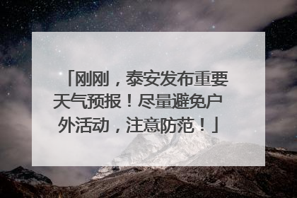 刚刚，泰安发布重要天气预报！尽量避免户外活动，注意防范！