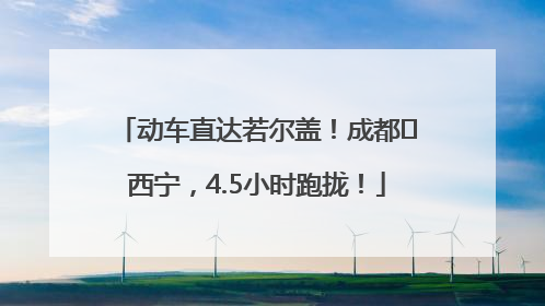 动车直达若尔盖！成都⇄西宁，4.5小时跑拢！